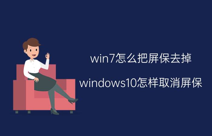 win7怎么把屏保去掉 windows10怎样取消屏保？